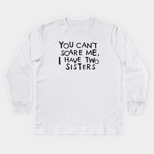 You Cant Scare Me, I Have Two Sisters Kids Long Sleeve T-Shirt